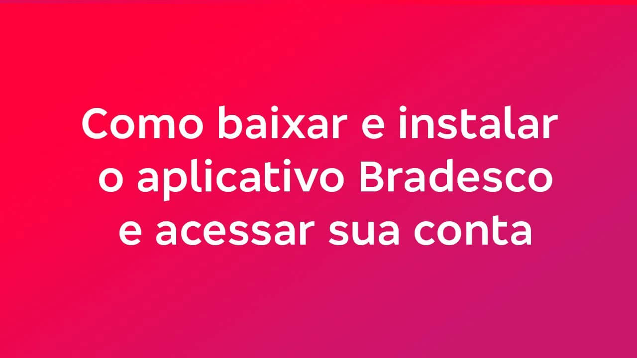 Como baixar e instalar o aplicativo Bradesco