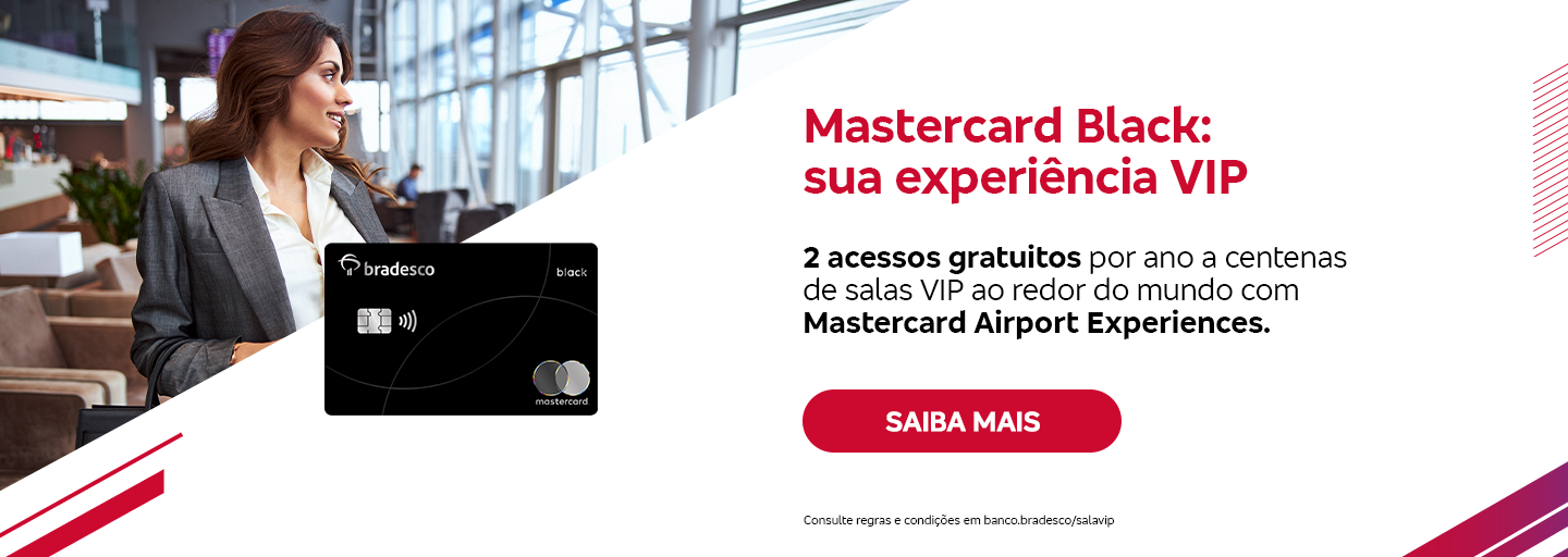 #BradescoAcessivel #ParaTodoMundoVer:Texto: Mastercard Black: sua experiência VIP. 2 acessos gratuitos por ano a centenas de salas VIP ao redor do mundo com Mastercard Airport Experiences. Botão: Saiba mais. Texto legal: Confira regras e condições em banco.bradesco/salavip.
          Imagem: O fundo é branco e, nas laterais, apresenta grafismos vermelhos e dourados. No canto superior esquerdo, tem a imagem de uma mulher na sala VIP. Ao lado, vem a imagem do cartão Mastercard Black. Do lado direito, tem o texto seguido de botão e texto legal.
          