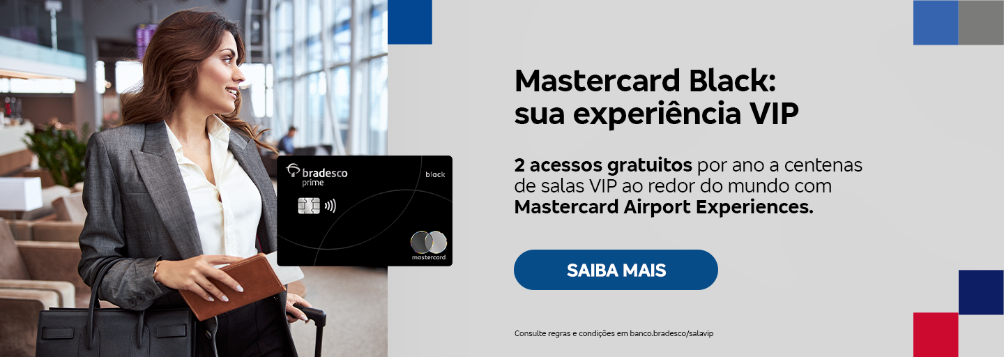 #BradescoAcessivel #ParaTodoMundoVer:Texto: Mastercard Black: sua experiência VIP. 2 acessos gratuitos por ano a centenas de salas VIP ao redor do mundo com Mastercard Airport Experiences. Botão: Saiba mais. Texto legal: Confira regras e condições em banco.bradesco/salavip.
          Imagem: O fundo é cinza-claro e, nas laterais, apresenta quadrados nas cores vermelha, azul e cinza-escuro. No canto superior esquerdo, tem a imagem de uma mulher na sala VIP. Ao lado, vem a imagem do cartão Mastercard Black. Do lado direito, tem o texto seguido de botão e texto legal. 
          