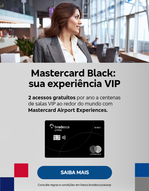 #BradescoAcessivel #ParaTodoMundoVer:Mastercard Black: sua experiência VIP. 2 acessos gratuitos por ano a centenas de salas VIP ao redor do mundo com Mastercard Airport Experiences. Botão: Saiba mais. Texto legal: Confira regras e condições em banco.bradesco/salavip.
            Imagem: O fundo é cinza-claro e, nas laterais, apresenta quadrados nas cores vermelha, azul e cinza-escuro. No canto superior esquerdo, tem a imagem de uma mulher na sala VIP. Ao lado, vem a imagem do cartão Mastercard Black. Do lado direito, tem o texto seguido de botão e texto legal. 
            